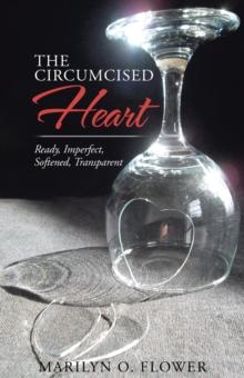 The Circumcised Heart : Ready, Imperfect, Softened, Transparent