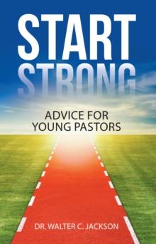 Start Strong : Advice for Young Pastors