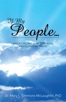 If My People... : Experiencing God Through Praise and Worship