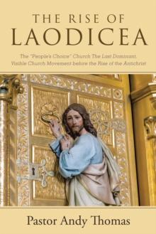 The Rise of Laodicea : The "People'S Choice" Church the Last Dominant, Visible Church Movement Before the Rise of the Antichrist