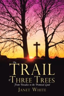 The Trail of Three Trees : From Paradise to the Promised Land