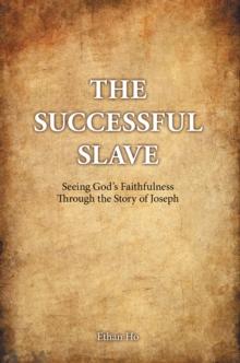 The Successful Slave : Seeing God'S Faithfulness Through the Story of Joseph