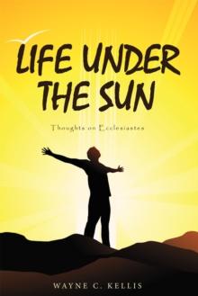 Life Under the Sun : Thoughts on Ecclesiastes