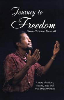 Journey to Freedom : A Story of Visions, Dreams, Hope and True Life Experiences