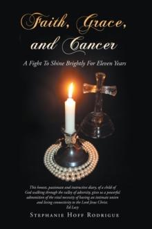 Faith, Grace, and Cancer : A Fight to Shine Brightly for Eleven Years