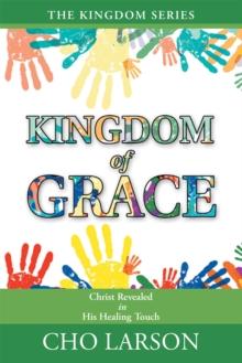 Kingdom of Grace : Christ Revealed in His Healing Touch