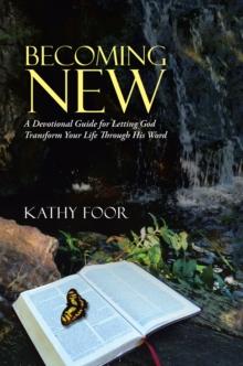 Becoming New : A Devotional Guide for Letting God Transform Your Life Through His Word