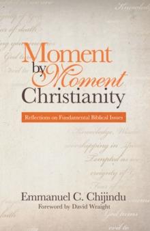 Moment by Moment Christianity : Reflections on Fundamental Biblical Issues