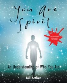 You Are Spirit : An Understanding of Who You Are