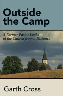 Outside the Camp : A Former Pastor Looks at the Church from a Distance