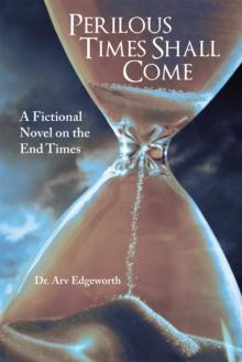 Perilous Times Shall Come : A Fictional Novel on the End Times