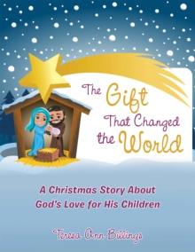 The Gift That Changed the World : A Christmas Story About God'S Love for His Children