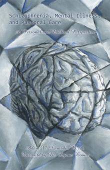 Schizophrenia, Mental Illness, and Pastoral Care : A Personal and Biblical Perspective