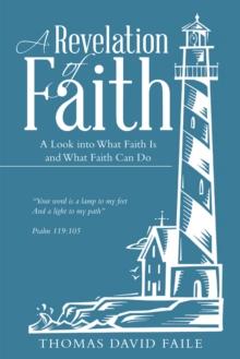 A Revelation of Faith : A Look into What Faith Is and What Faith Can Do