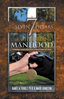 The Seven Pillars of Christian Manhood : Turning Your Son into a Solid Man of God