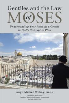 Gentiles and the Law of Moses : Understanding Your Place as a Gentile in God'S Redemptive Plan