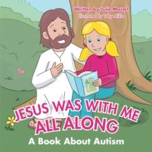 Jesus Was with Me All Along : A Book About Autism