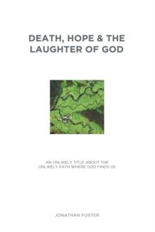 Death, Hope & the Laughter of God : An Unlikely Title About the Unlikely Path Where God Finds Us