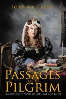 Passages of a Pilgrim : Transcendent Poems of Life, Love and Faith