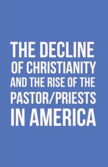 The Decline of Christianity and the Rise of the Pastor/Priests in America