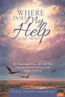 Where Does My Help Come From? : My Help Comes from the Lord Who Made the Heavens and the Earth (Psalm 121:1-2)