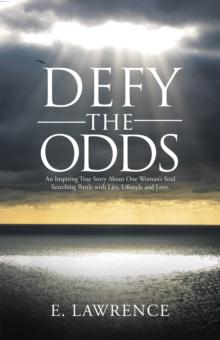 Defy the Odds : An Inspiring True Story About One Woman'S Soul Searching Battle with Lies, Lifestyle and Love.