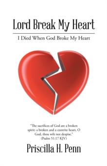 Lord Break My Heart : I Died When God Broke My Heart