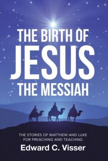 The Birth of Jesus the Messiah : The Stories of Matthew and Luke for Preaching and Teaching