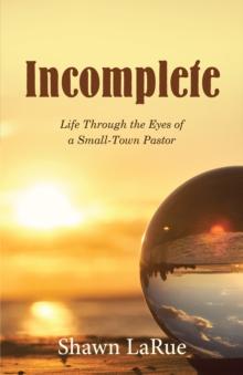 Incomplete : Life Through the Eyes of a Small-Town Pastor