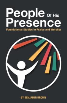 People of His Presence : Foundational Studies in Praise and Worship