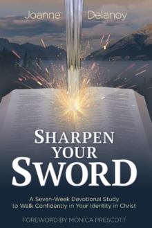 Sharpen Your Sword : A Seven-Week Devotional Study to Walk Confidently in Your Identity in Christ