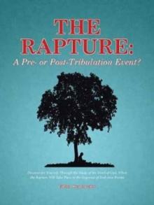 The Rapture : A Pre- Or Post-Tribulation Event?: Discover for Yourself, Through the Study of the Word of God, When the Rapture Will Take Place in the Sequence of End-Time Events