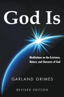 God Is : Meditations on the Existence, Nature, and Character of God