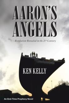 Aaron's Angels : Revelation Revealed in the Twenty-First Century