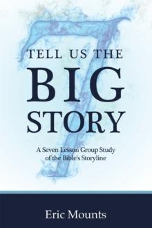 Tell Us the Big Story : A Seven Lesson Group Study of the Bible'S Storyline