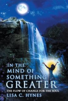 In the Mind of Something Greater : The Flow of Change for the Soul