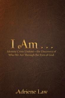 I Am . . . : Identity Crisis Undone-The Discovery of Who We Are Through the Eyes of God.