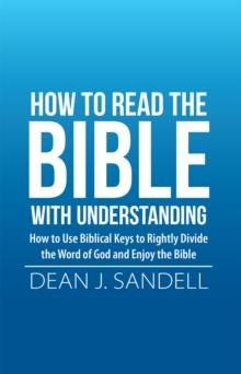 How to Read the Bible with Understanding : How to Use Biblical Keys to Rightly Divide the Word of God and Enjoy the Bible