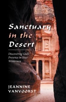 Sanctuary in the Desert : Discovering God'S Presence in Your Wilderness