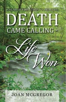 Death Came Calling - Life Won : A Search for Christ'S Healing