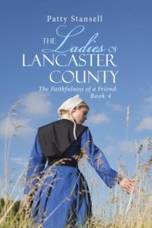 The Ladies of Lancaster County : The Faithfulness of a Friend: Book 4