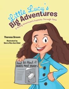 Little Lucy'S Big Adventures : A Young American'S  Exploits Through Time