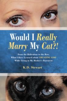 Would I Really Marry My Cat?! : From the Ridiculous to the Raw, What I Have Learned About Trusting God While Living in My Mother'S Basement