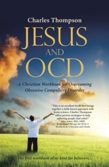 Jesus and Ocd : A Christian Workbook for Overcoming Obsessive Compulsive Disorder