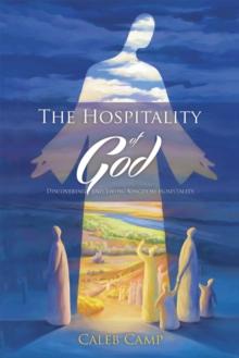 The Hospitality of God : Discovering and Living Kingdom Hospitality