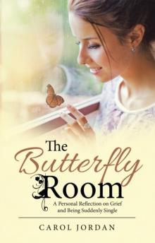 The Butterfly Room : A Personal Reflection on Grief and Being Suddenly Single