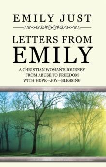 Letters from Emily : A Christian Woman'S Journey from Abuse to Freedom with Hope-Joy-Blessing