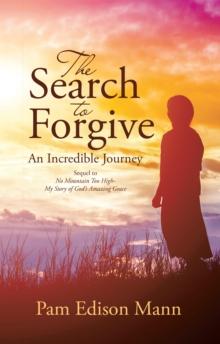 The Search to Forgive : An Incredible Journey