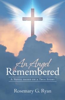 An Angel Remembered : A Novel Based on a True Story