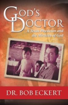 God'S Doctor : A Texas Physician and the Miracles of God